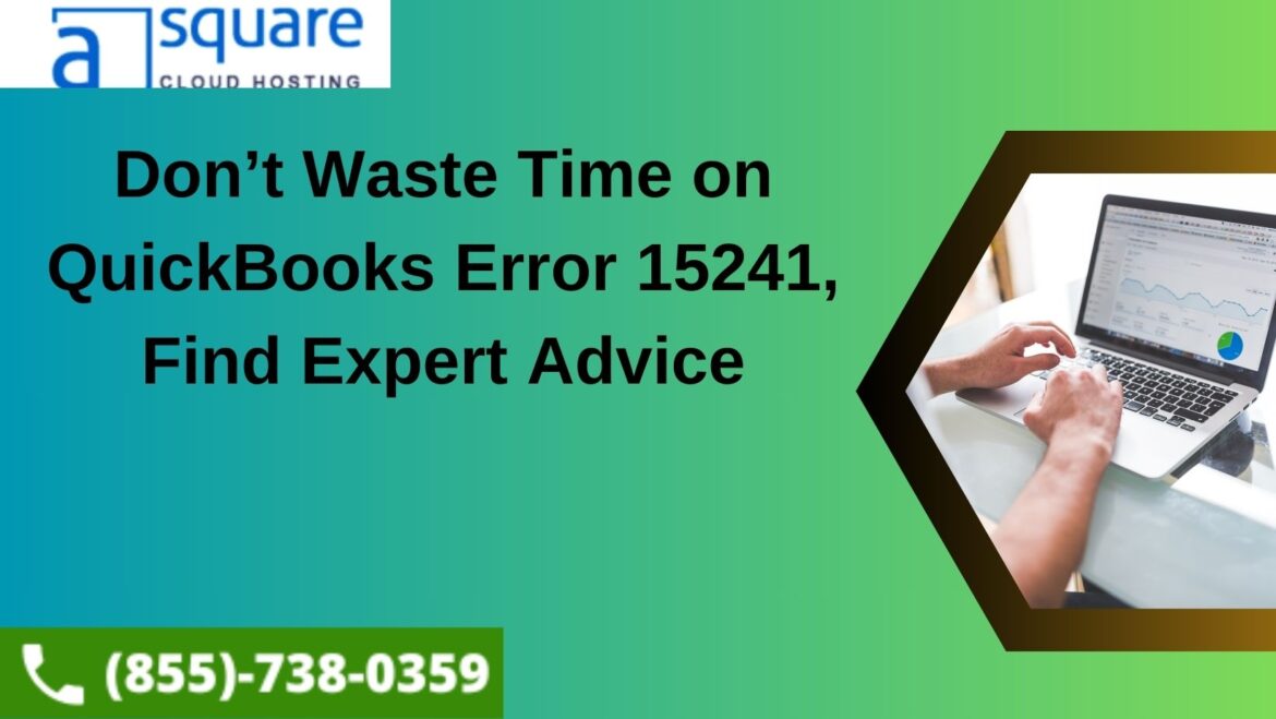 Don’t Waste Time on QuickBooks Error 15241, Find Expert Advice