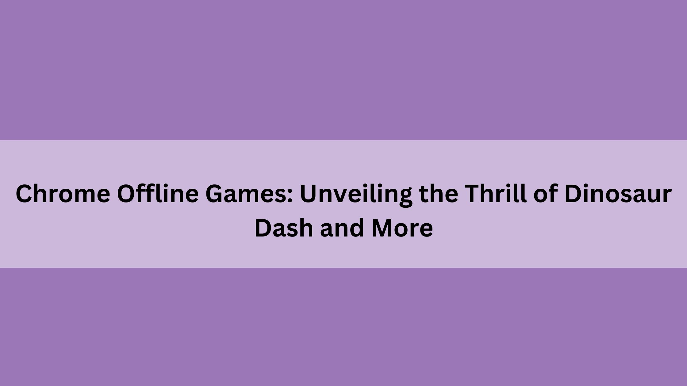 Chrome Offline Games: Unveiling the Thrill of Dinosaur Dash and More