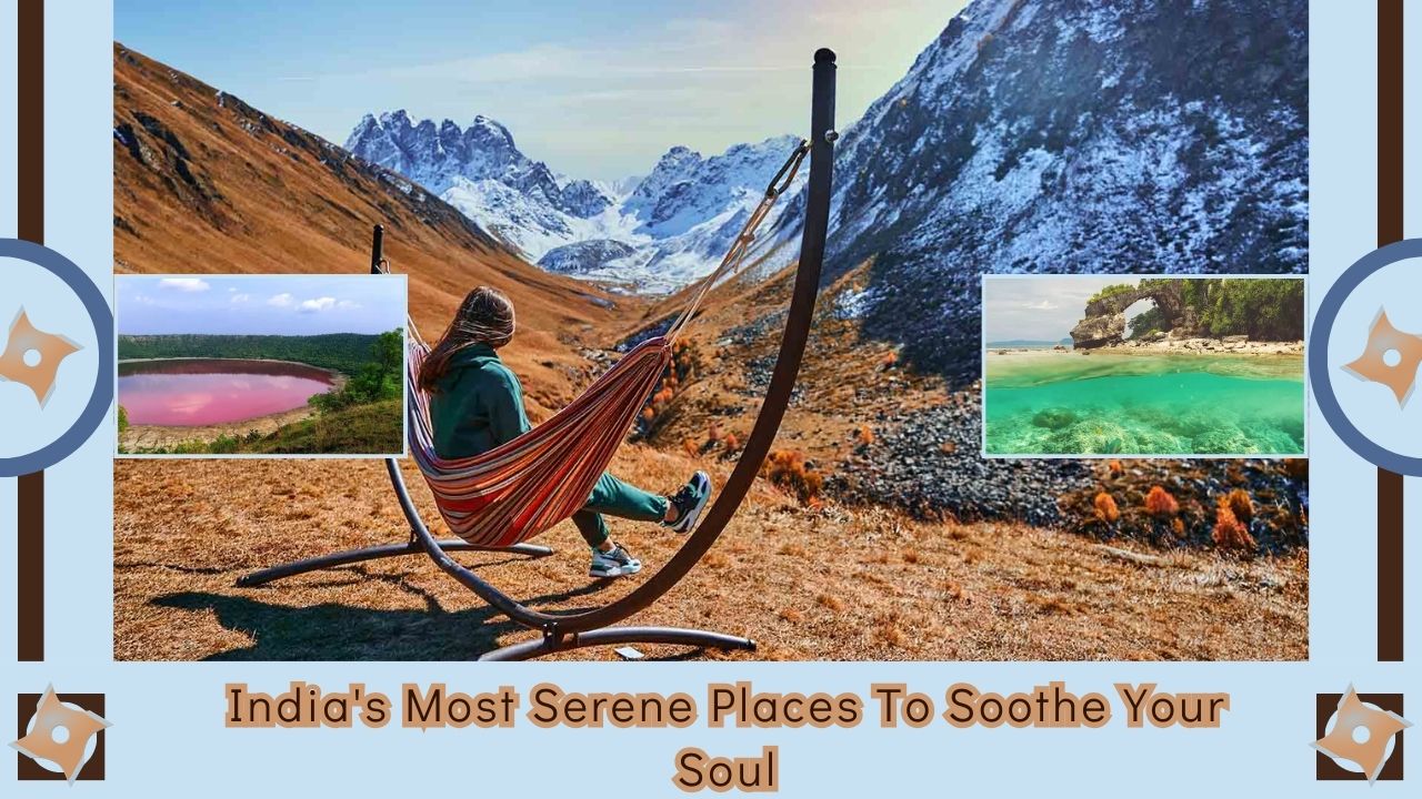 India’s Most Serene Places To Soothe Your Soul